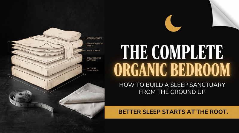 The Complete Organic Bedroom: How to Build a Sleep Sanctuary From the Ground Up